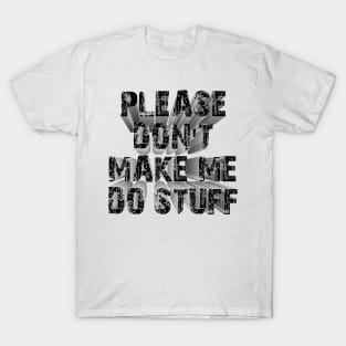 please don't make me do stuff T-Shirt